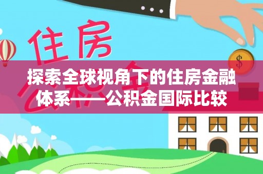 太仓探索全球视角下的住房金融体系——公积金国际比较