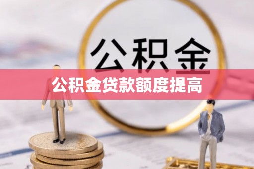 太仓公积金贷款额度提高