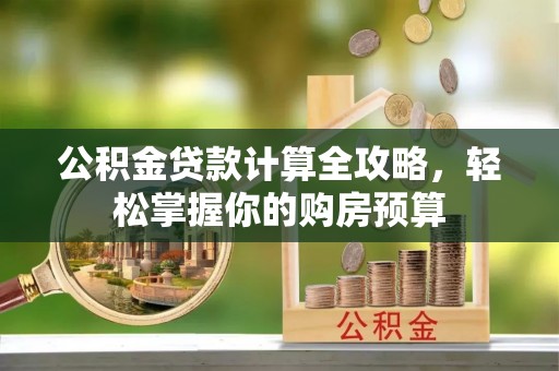 太仓公积金贷款计算全攻略，轻松掌握你的购房预算