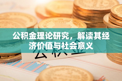 太仓公积金理论研究，解读其经济价值与社会意义