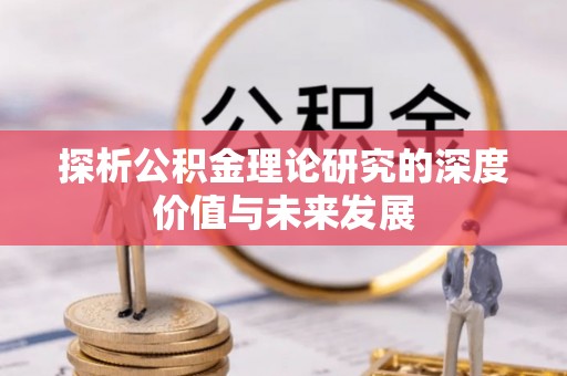 太仓探析公积金理论研究的深度价值与未来发展