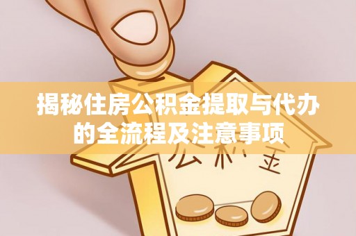 太仓揭秘住房公积金提取与代办的全流程及注意事项