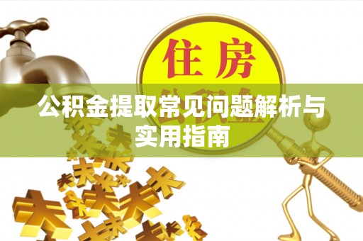 太仓公积金提取常见问题解析与实用指南