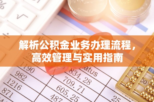 太仓解析公积金业务办理流程，高效管理与实用指南