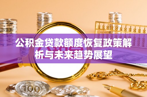 太仓公积金贷款额度恢复政策解析与未来趋势展望