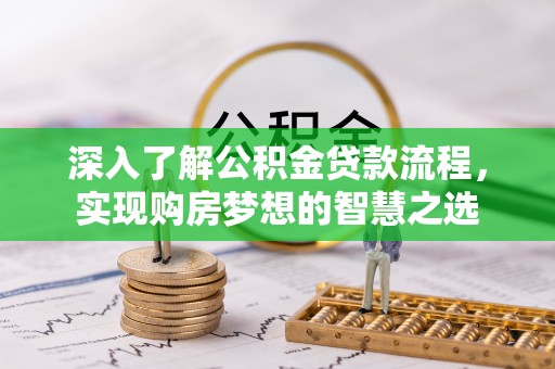 太仓深入了解公积金贷款流程，实现购房梦想的智慧之选