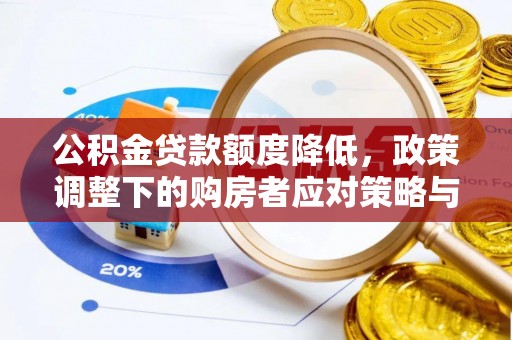 太仓公积金贷款额度降低，政策调整下的购房者应对策略与未来趋势